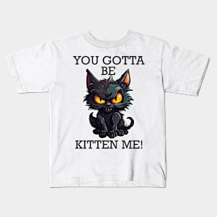 Baby Black Cat - You Gotta Be Kitten Me! (Black Lettering) Kids T-Shirt